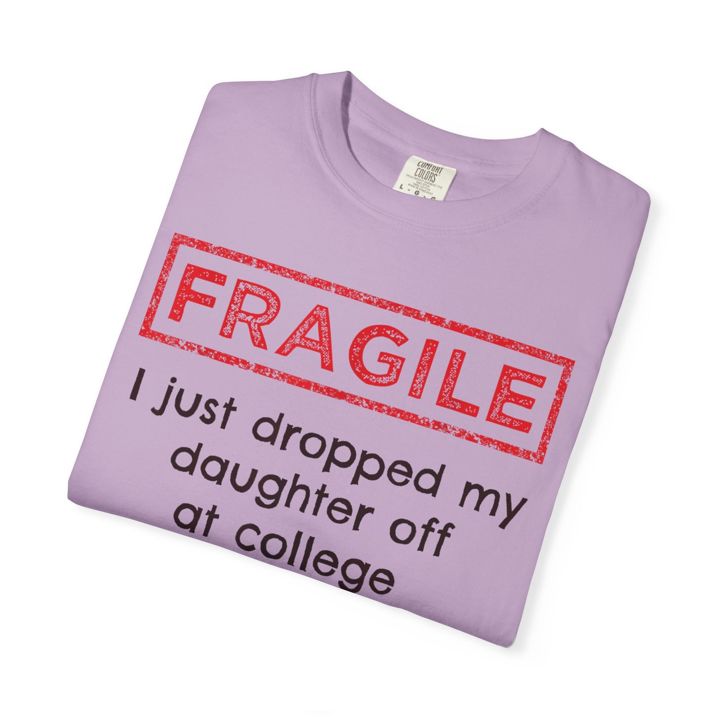 Fragile I Just Dropped My Daughter Off at College Parents T-Shirt