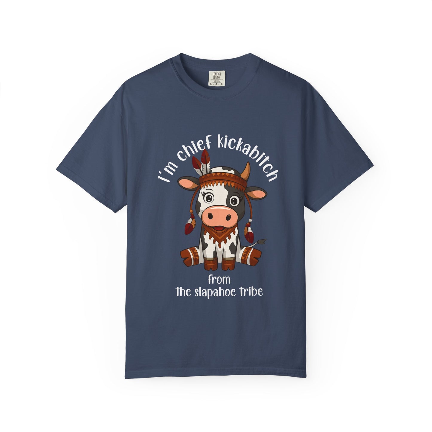 I’m Chief Kickabitch from the Slapahoe Tribe Comfort Colors 1717 T-Shirt — Funny Tribal Cow Graphic Tee