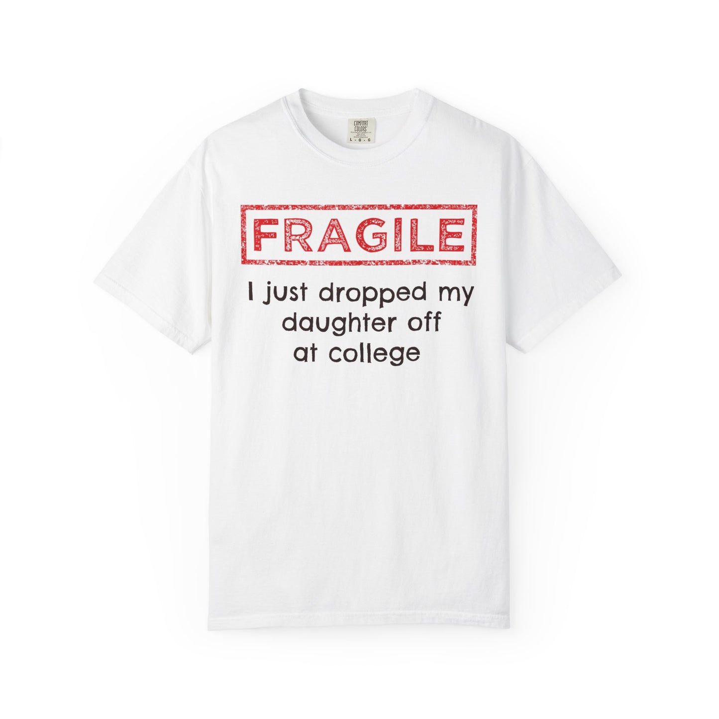Fragile I Just Dropped My Daughter Off at College Parents T-Shirt
