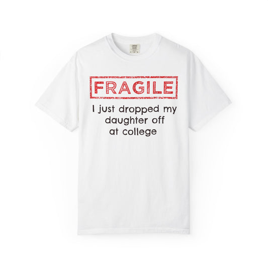 Fragile I Just Dropped My Daughter Off at College Parents T-Shirt