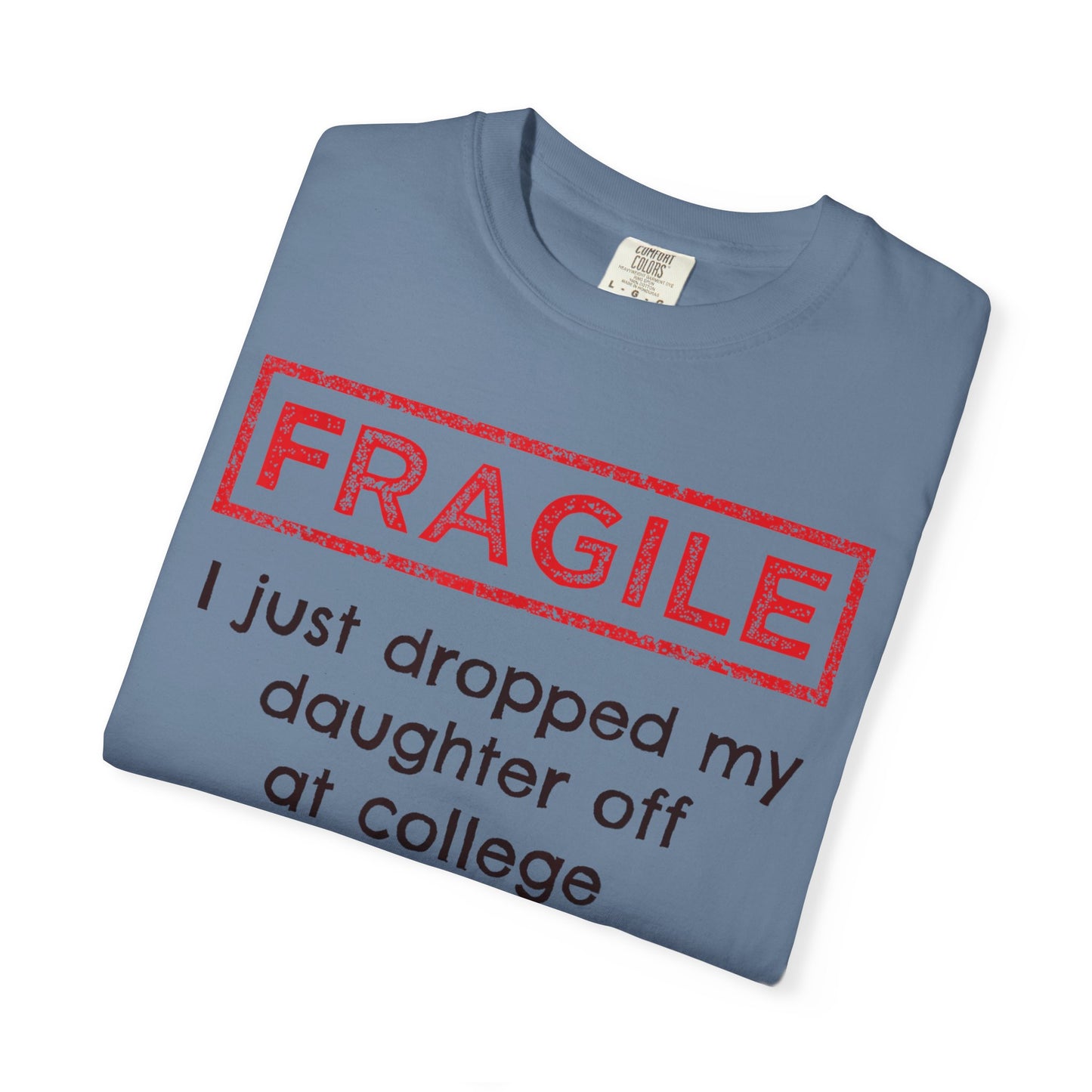 Fragile I Just Dropped My Daughter Off at College Parents T-Shirt