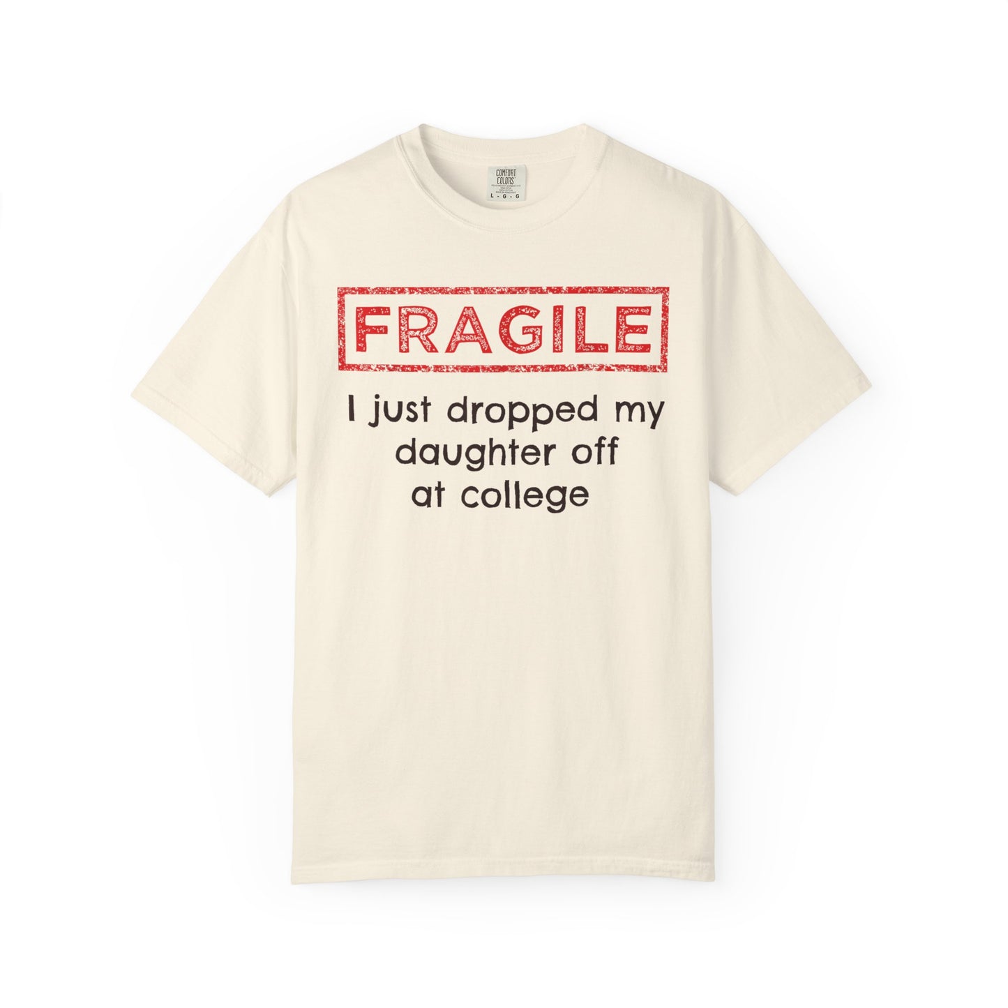 Fragile I Just Dropped My Daughter Off at College Parents T-Shirt