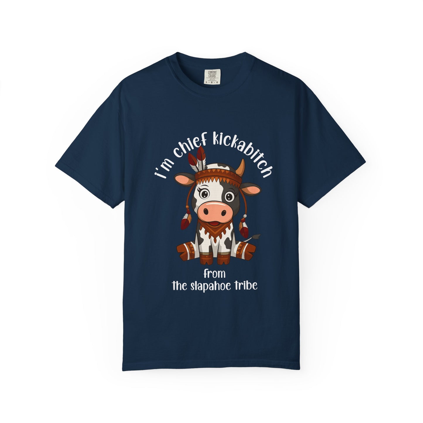 I’m Chief Kickabitch from the Slapahoe Tribe Comfort Colors 1717 T-Shirt — Funny Tribal Cow Graphic Tee
