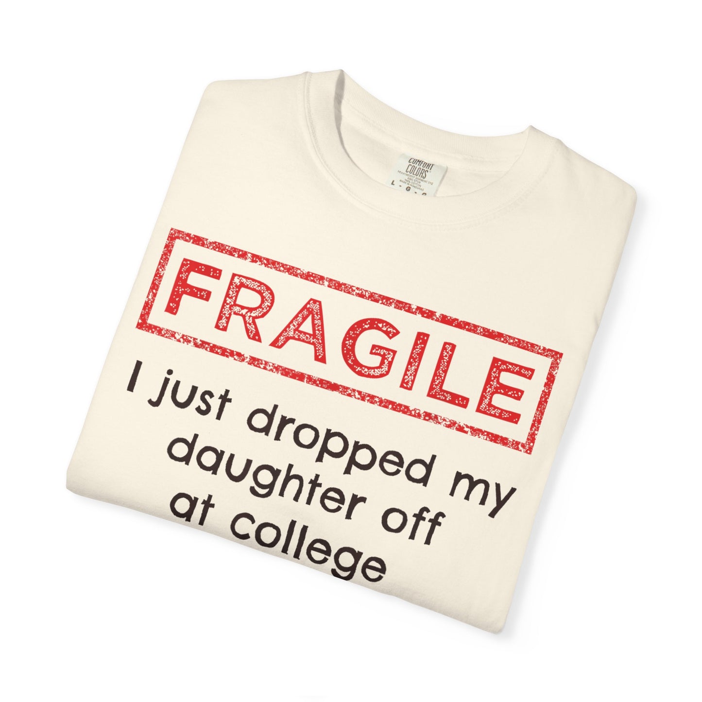 Fragile I Just Dropped My Daughter Off at College Parents T-Shirt