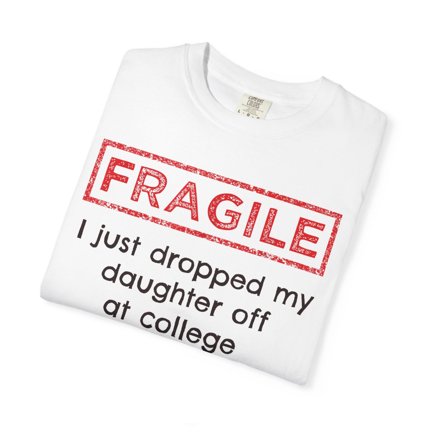 Fragile I Just Dropped My Daughter Off at College Parents T-Shirt