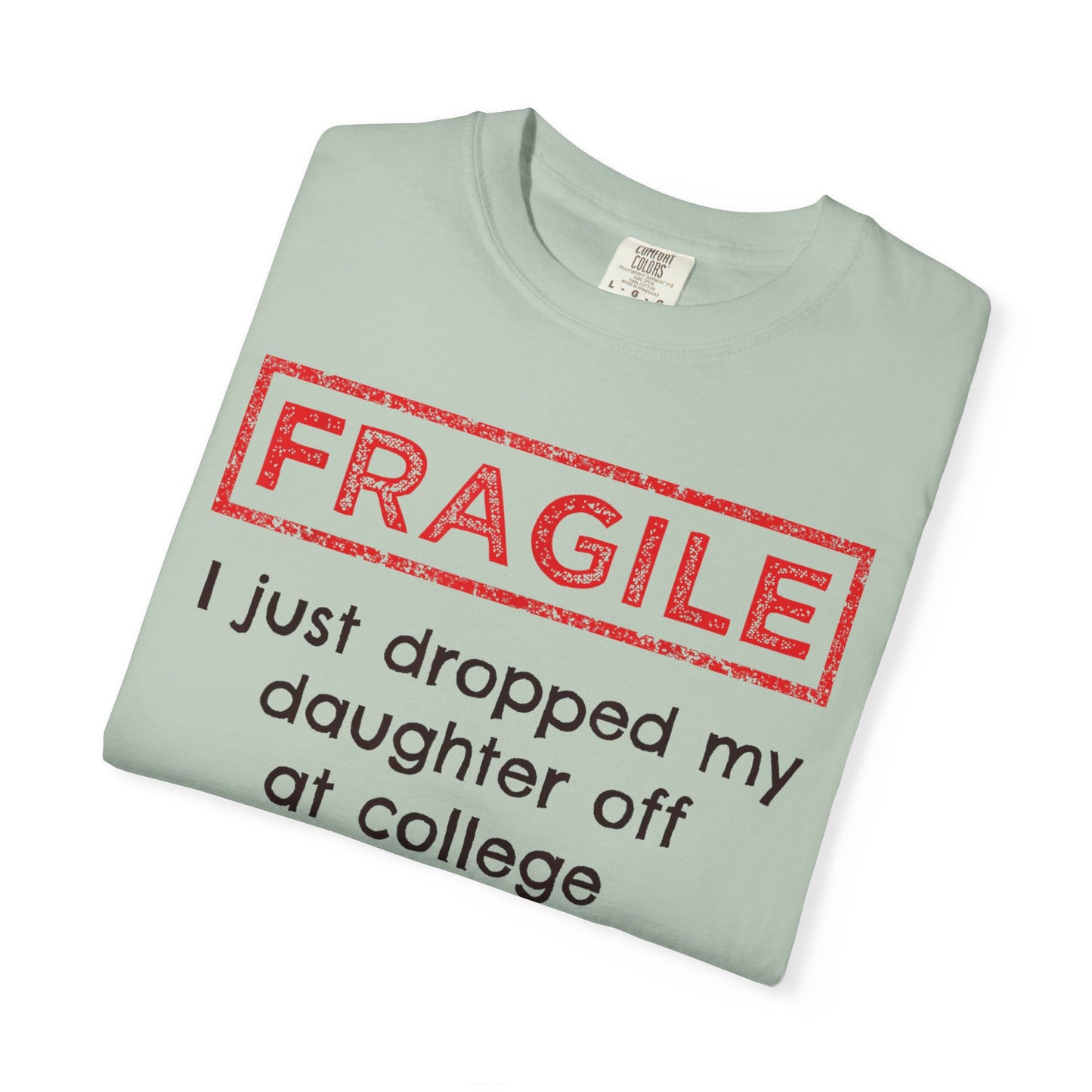 Fragile I Just Dropped My Daughter Off at College Parents T-Shirt